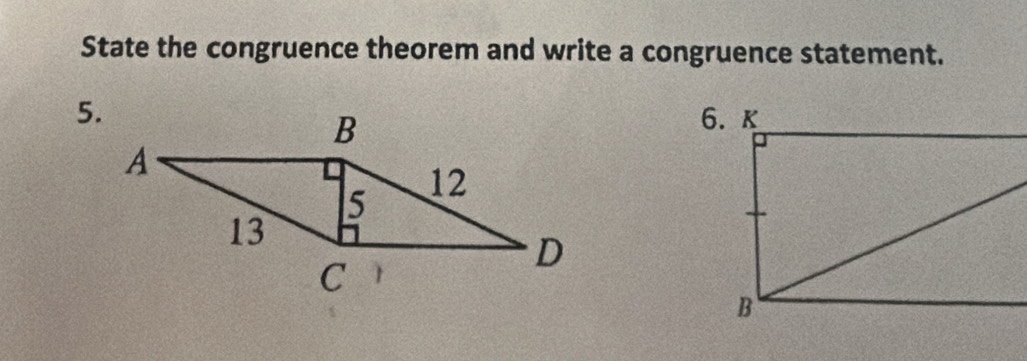 State the congruence theorem and write a congruence statement. 
5.