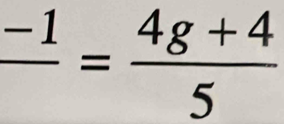 frac -1= (4g+4)/5 