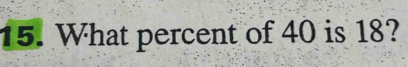 What percent of 40 is 18?