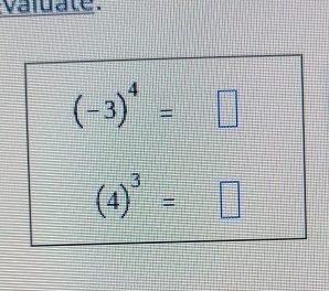 valuate
(-3)^4=□
(4)^3=□