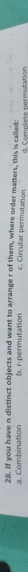 If you have n distinct objects and want to arrange r of them, where order matters, this is called:
a. Combination b. r-permutation
c. Circular permutation
d. Complete permutation