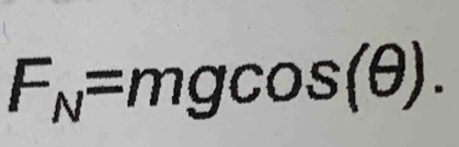 F_N=mgcos (θ ).