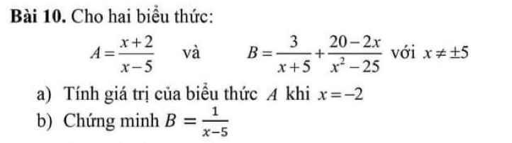 Cho hai biểu thức:
A= (x+2)/x-5  và B= 3/x+5 + (20-2x)/x^2-25  với x!= ± 5
a) Tính giá trị của biểu thức A khi x=-2
b) Chứng minh B= 1/x-5 