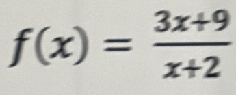 f(x)= (3x+9)/x+2 