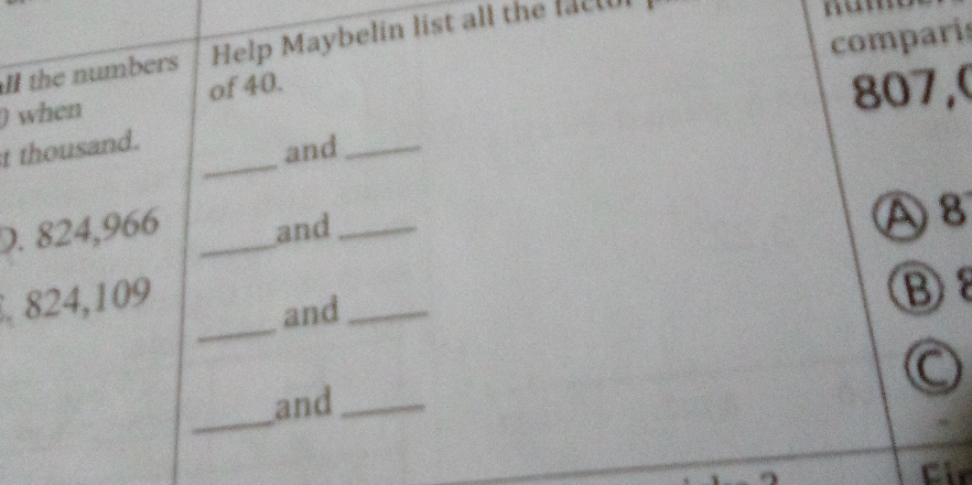 comparis 
l the numbers Help Maybelin list all the factol 
) when of 40.
807,( 
_ 
t thousand. 
and_ 
D. 824,966 _and_ 
A 8
_
824,109
and_ 
B 
_ 
and_ 
Cir