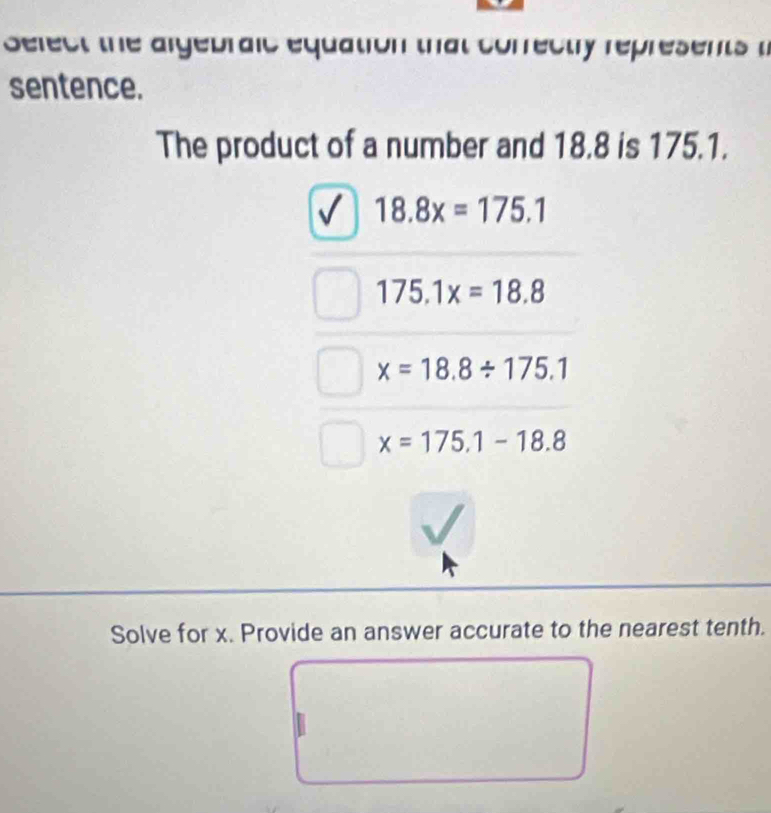 Sefect the argebraic equation that conrectry represents t
sentence.
The product of a number and 18.8 is 175.1.
18.8x=175.1
175.1x=18.8
x=18.8/ 175.1
x=175.1-18.8
Solve for x. Provide an answer accurate to the nearest tenth.