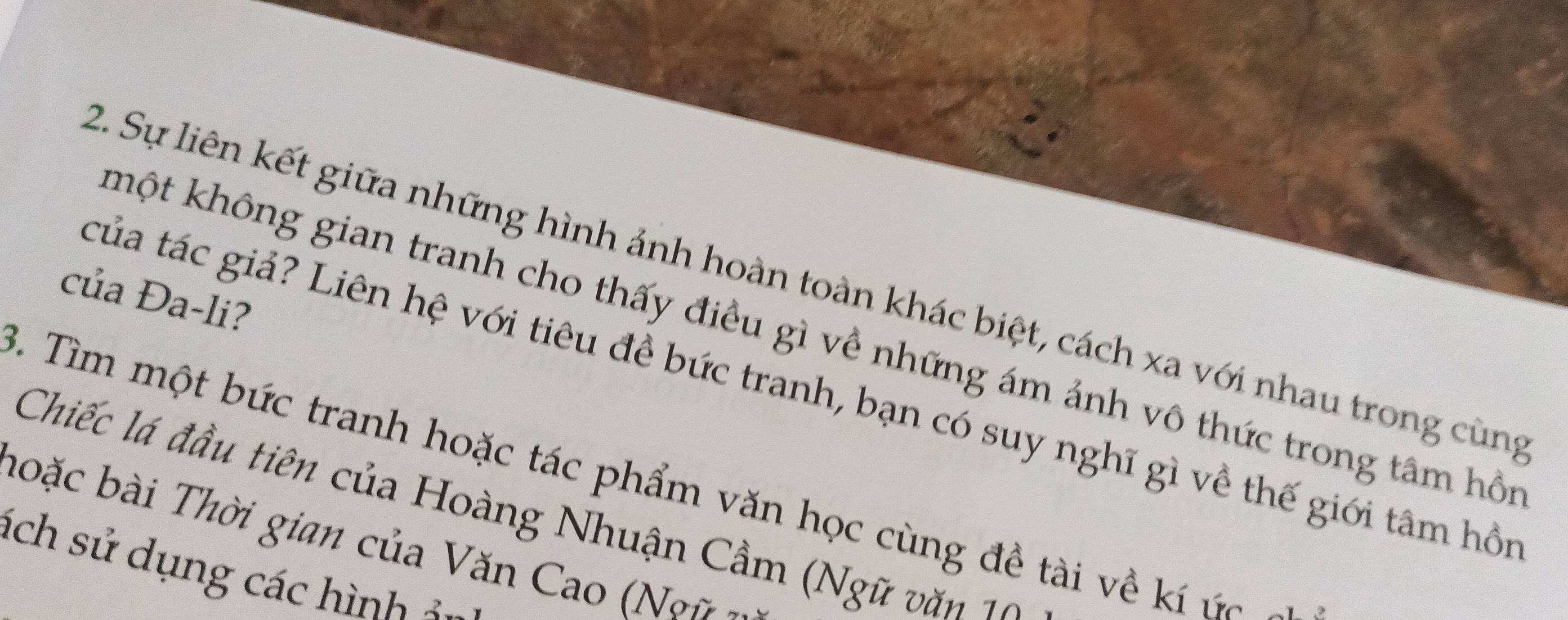 Sự liên kết giữa những hình ảnh hoàn toàn khác biệt, cách xa với nhau trong cùng 
của Đa-li? 
khột không gian tranh cho thấy điều gì về những ám ảnh vô thức trong tâm hồn 
của tác giả? Liên hệ với tiêu đề bức tranh, bạn có suy nghĩ gì về thế giới tâm hồn 
3. Tìm một bức tranh hoặc tác phẩm văn học cùng đề tài về kí ức 
Chiếc lá đầu tiên của Hoàng Nhuận Cầm (Ngữ văn 14
boặ c b i Thời gian của Văn Ca 
ách sử dụng các hình -