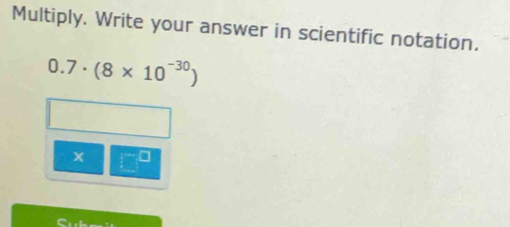 Multiply. Write your answer in scientific notation.
0.7· (8* 10^(-30))
x  1/x-1 
a