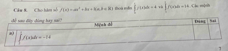 Cho hàm số f(x)=ax^2+bx+1(a,b∈ R) thoà mãn ∈tlimits _0^1f'(x)dx=4 và ∈tlimits _1^2f(x)dx=14. Các mệnh