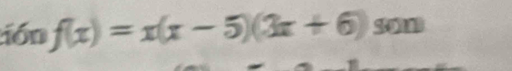 tión f(x)=x(x-5)(3x+6) SO