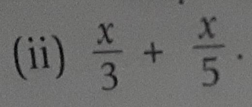 (ii)  x/3 + x/5 .