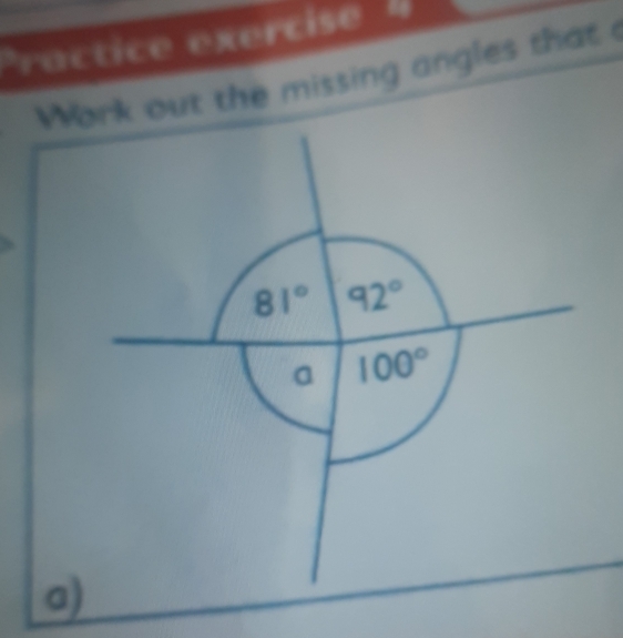 Practice exercise  l
Work out the missing angles that 
a)