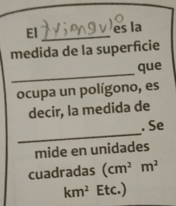 El _es la 
medida de la superficie 
_ 
que 
ocupa un polígono, es 
decir, la medida de 
_ 
. Se 
mide en unidades 
cuadradas (cm^2m^2
km^2 17 tc -1