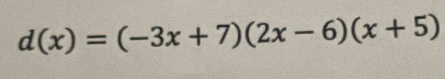 d(x)=(-3x+7)(2x-6)(x+5)