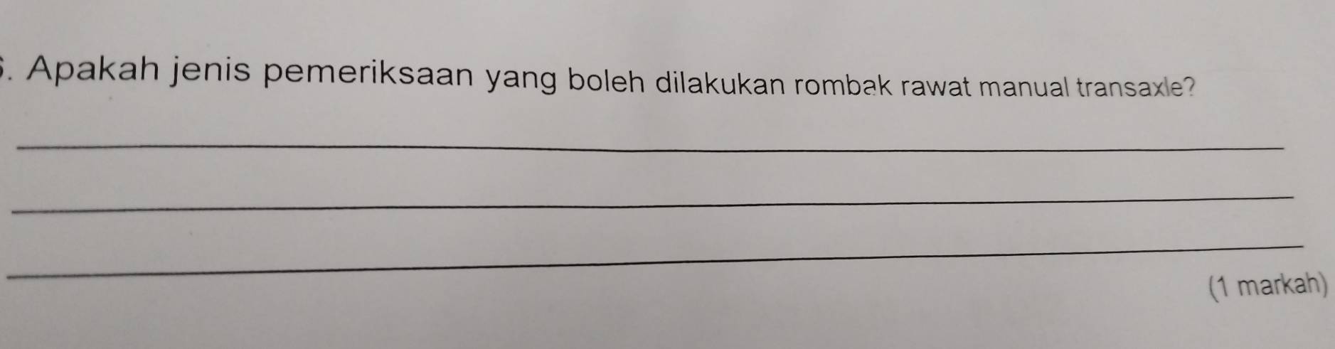 Apakah jenis pemeriksaan yang boleh dilakukan rombak rawat manual transaxle? 
_ 
_ 
_ 
(1 markah)