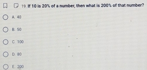 If 10 is 20% of a number, then what is 200% of that number?
A. 40
B. 50
C. 100
D. 80
E. 200