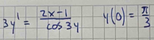 3y^1= (2x-1)/cos 3y  y(0)= π /3 