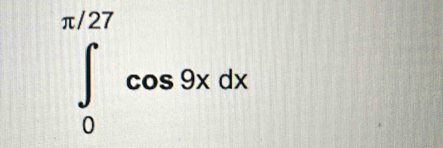 ∈tlimits _0^(π /27)cos 9xdx