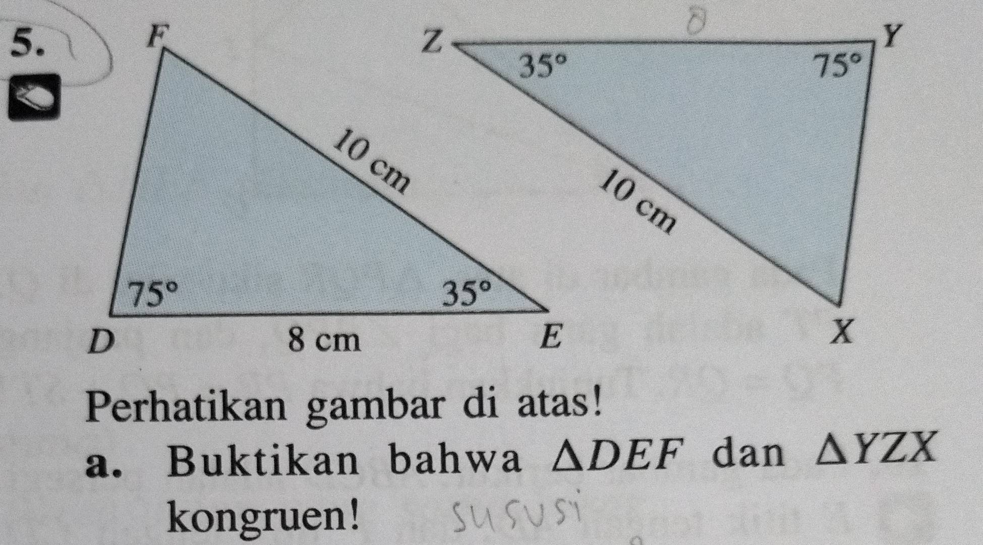 Perhatikan gambar di atas!
a. Buktikan bahwa △ DEF dan △ YZX
kongruen!