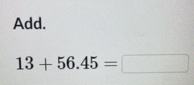 Add.
13+56.45=□