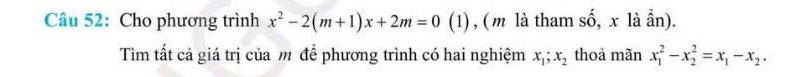 Cho phương trình x^2-2(m+1)x+2m=0 (1) , ( m là tham số, x là ần).
Tìm tất cả giá trị của m để phương trình có hai nghiệm x_1; x_2 thoả mãn x_1^(2-x_2^2=x_1)-x_2.