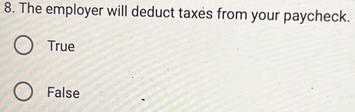 The employer will deduct taxes from your paycheck.
True
False