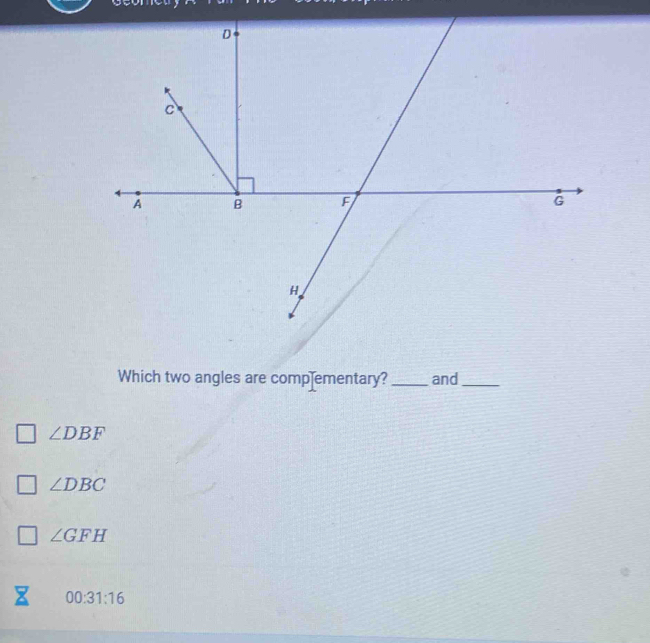 Which two angles are comp ementary? _and_
∠ DBF
∠ DBC
∠ GFH
00:31:16