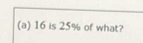 16 is 25% of what?