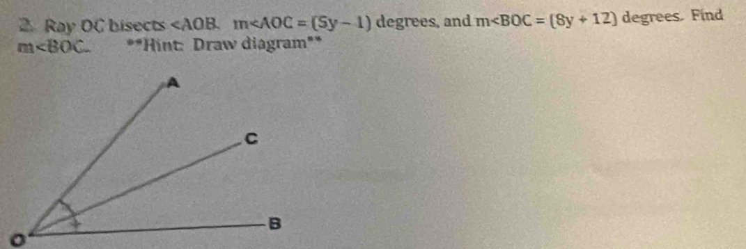 Ray OC bisects s . m , and m . Find
m∠ BOC **Hint: Draw diagram**