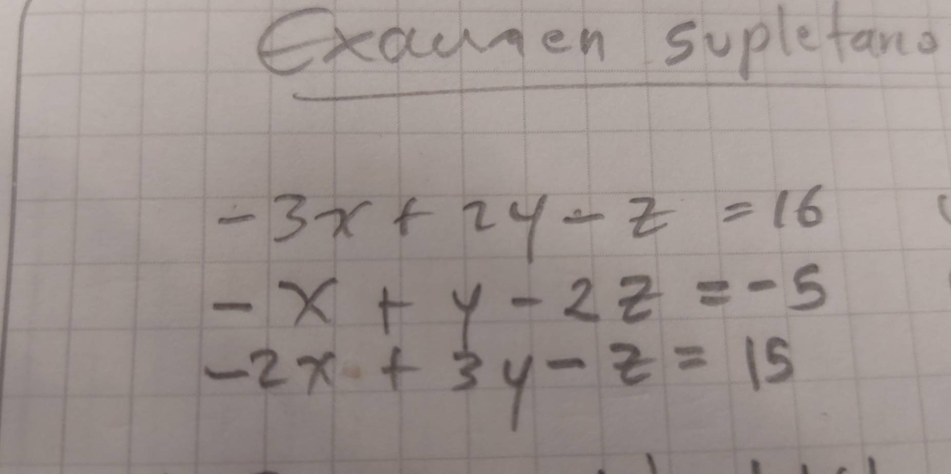 Exaugen suplefano
-3x+2y-z=16
-x+y-2z=-5
-2x+3y-z=15