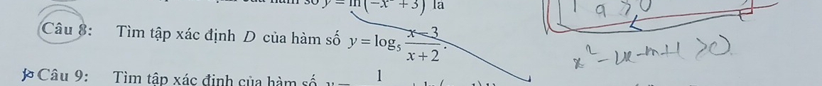 y-m(-x+3)1a
Câu 8: Tìm tập xác định D của hàm số y=log _5 (x-3)/x+2 . 
* Câu 9: Tìm tập xác định của hàm số 1