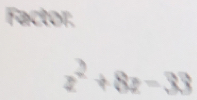 Factor.
z^2+8z=33