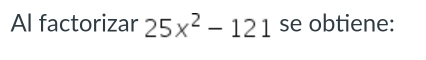 Al factorizar 25x^2-121 se obtiene: