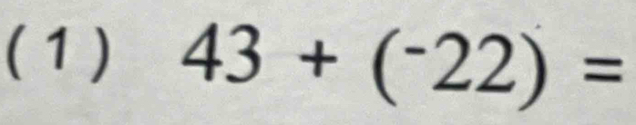 ( 1 ) 43+(^-22)=