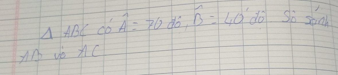 △ ABCcos 'A=70doverline O'O,widehat B=40'do'Sosonh 
An ve xC