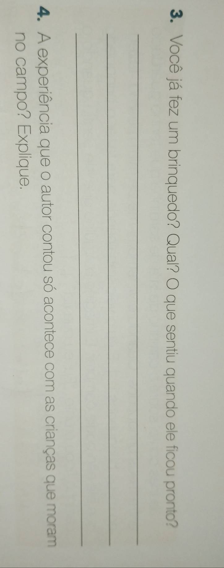 Você já fez um brinquedo? Qual? O que sentiu quando ele ficou pronto? 
_ 
_ 
_ 
4. A experiência que o autor contou só acontece com as crianças que moram 
no campo? Explique.