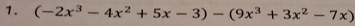 (-2x^3-4x^2+5x-3)-(9x^3+3x^2-7x)