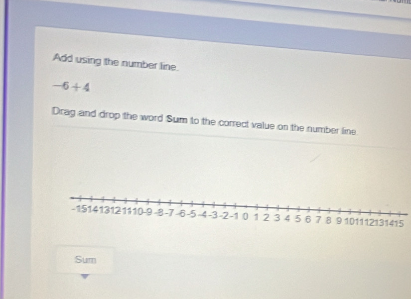 Add using the number line.
-6+4
Drag and drop the word Sum to the correct value on the number line. 
Sum