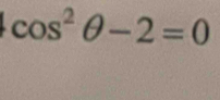 cos^2θ -2=0