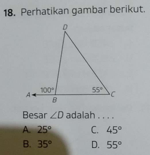 Perhatikan gambar berikut.
Besar ∠ D adalah . . . .
A. 25° C. 45°
B. 35° D. 55°