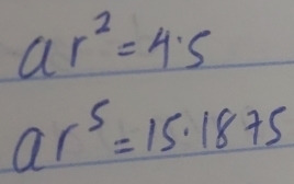 ar^2=4.5
ar^5=15.1875