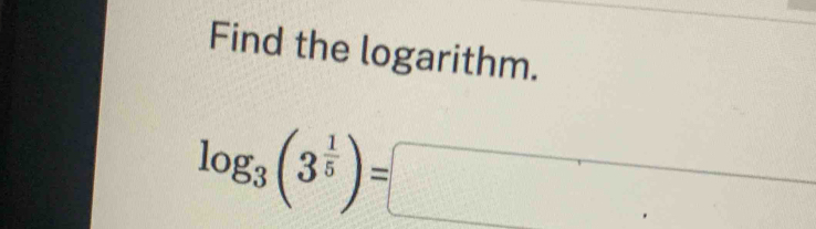 Find the logarithm.
log _3(3^(frac 1)5)=□