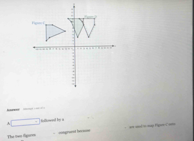 Answer Anngt 
A □ = followed by a 
The two figures congruent because - are used to map Figure Conto