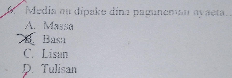 Media nu dipake dina paguneman nyaeta.
A. Massa
B. Basa
C. Lisan
D. Tulisan