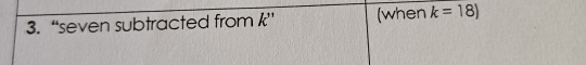 “seven subtracted from k'' (when k=18)