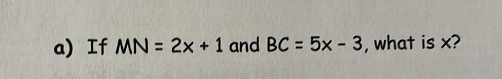 If MN=2x+1 and BC=5x-3 , what is x?