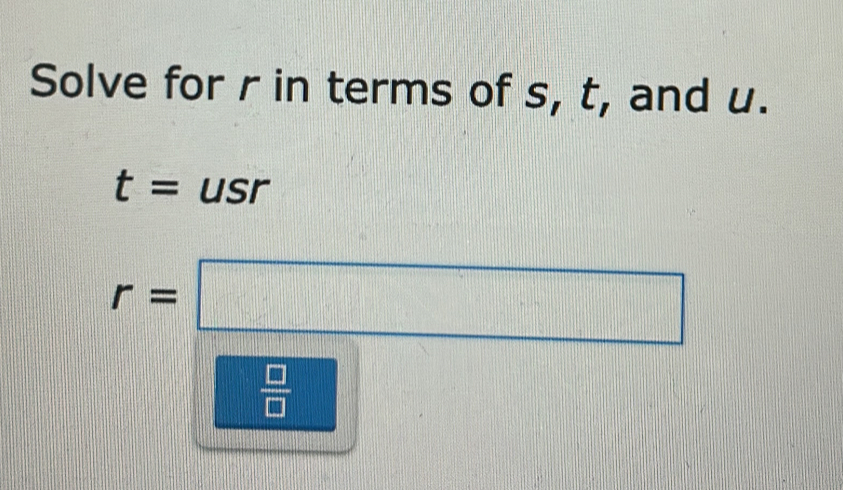 Solved: Solve for r in terms of s, t, and u. t= usr r= / [Math]