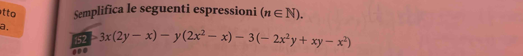 tto Semplifica le seguenti espressioni (n∈ N). 
a.
3x(2y-x)-y(2x^2-x)-3(-2x^2y+xy-x^2)...