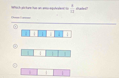 Which picture has an area equivalent to  8/12  shaded?
Choose 1 answer:
A
a