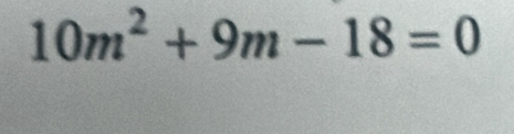 10m^2+9m-18=0